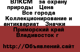 1.1) ВЛКСМ - за охрану природы › Цена ­ 590 - Все города Коллекционирование и антиквариат » Значки   . Приморский край,Владивосток г.